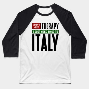 I don't need therapy, I just need to go to Italy Baseball T-Shirt